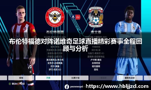 布伦特福德对阵诺维奇足球直播精彩赛事全程回顾与分析